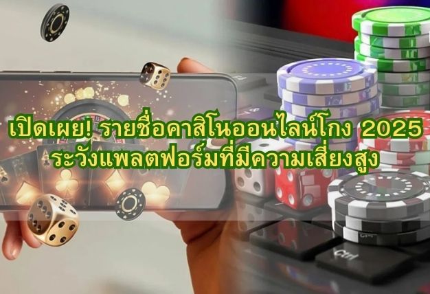เปิดเผย! รายชื่อคาสิโนออนไลน์โกง 2025 ระวังแพลตฟอร์มที่มีความเสี่ยงสูง
